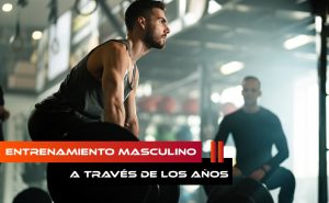 Entrenamiento Masculino A Través De Los Años